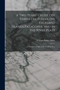 Cover image for A Two Years' Cruise off Tierra Del Fuego, the Falkland Islands, Patagonia, and in the River Plate; a Narrative of Life in the Southern Seas; 2