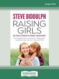 Cover image for Raising Girls in the 21st Century: From babyhood to womanhood - helping your daughter to grow up wise, warm and strong