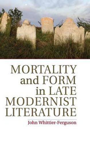 Cover image for Mortality and Form in Late Modernist Literature