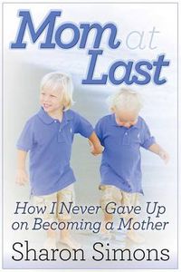 Cover image for Mom at Last: How I Never Gave Up on Becoming a Mother