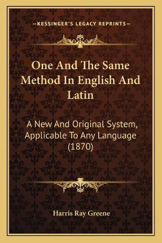 One and the Same Method in English and Latin: A New and Original System, Applicable to Any Language (1870)