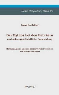 Cover image for Der Mythos bei den Hebraern und seine geschichtliche Entwicklung: Reihe ReligioSus, Band 7. Herausgegeben und mit einem Vorwort versehen von Christiane Beetz