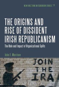 Cover image for The Origins and Rise of Dissident Irish Republicanism: The Role and Impact of Organizational Splits