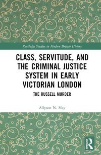 Cover image for Class, Servitude, and the Criminal Justice System in Early Victorian London