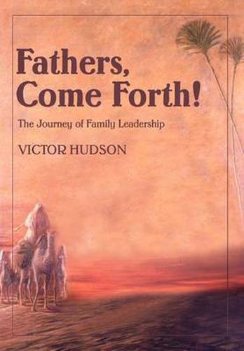 Cover image for Fathers, Come Forth!: The Journey of Family Leadership