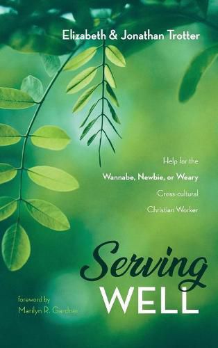 Serving Well: Help for the Wannabe, Newbie, or Weary Cross-Cultural Christian Worker