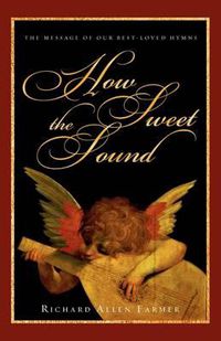 Cover image for How Sweet the Sound: The Message of Our Best-Loved Hymns