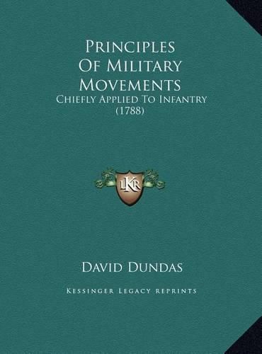 Cover image for Principles of Military Movements Principles of Military Movements: Chiefly Applied to Infantry (1788) Chiefly Applied to Infantry (1788)