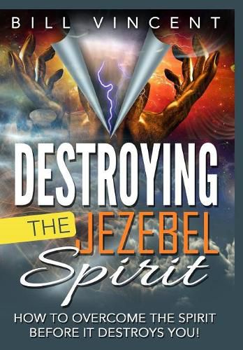 Cover image for Destroying the Jezebel Spirit: How to Overcome the Spirit Before It Destroys You!