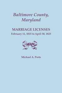 Cover image for Baltimore County, Maryland, Marriage Licenses, February 11, 1815 - April 30, 1823