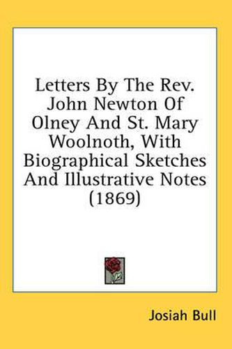 Letters by the REV. John Newton of Olney and St. Mary Woolnoth, with Biographical Sketches and Illustrative Notes (1869)