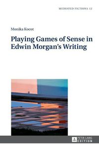 Cover image for Playing Games of Sense in Edwin Morgan's Writing