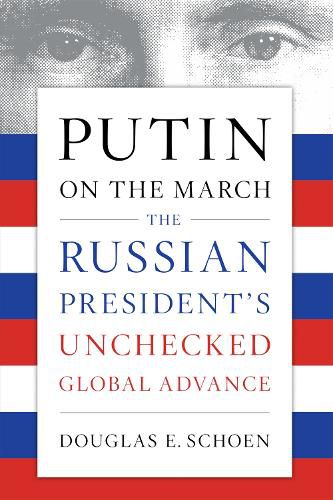 Cover image for Putin on the March: The Russian President's Unchecked Global Advance