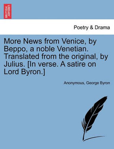 Cover image for More News from Venice, by Beppo, a Noble Venetian. Translated from the Original, by Julius. [in Verse. a Satire on Lord Byron.]