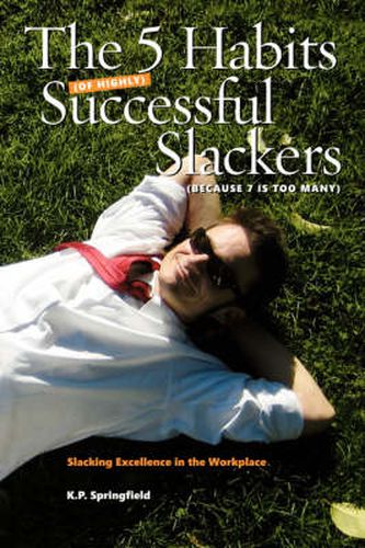 Cover image for The 5 Habits Of Highly Successful Slackers (Because 7 Is Too Many): An Essential Guide to Corporate Survival Through the Adoption of Slacking Excellence