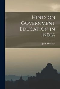 Cover image for Hints on Government Education in India