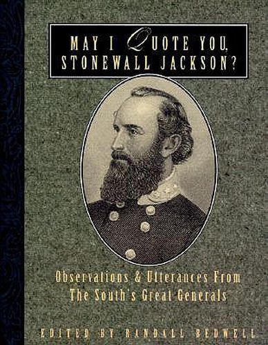 Cover image for May I Quote You, Stonewall Jackson?: Observations and Utterances of the South's Great Generals