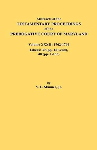 Cover image for Abstracts of the Testamentary Proceedings of the Prerogative Court of Maryland. Volume XXXII: 1762-1764. Libers: 39 (pp. 161-end), 40 (pp. 1-153)