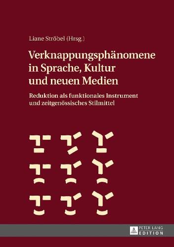 Cover image for Verknappungsphaenomene in Sprache, Kultur Und Neuen Medien: Reduktion ALS Funktionales Instrument Und Zeitgenoessisches Stilmittel