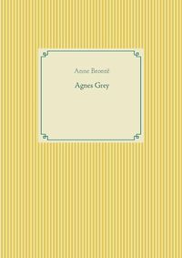 Cover image for Agnes Grey: le premier des deux romans de l'ecrivain anglais Anne Bronte.