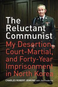 Cover image for The Reluctant Communist: My Desertion, Court-Martial, and Forty-Year Imprisonment in North Korea