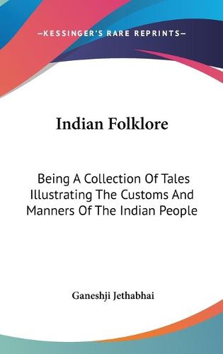 Cover image for Indian Folklore: Being a Collection of Tales Illustrating the Customs and Manners of the Indian People