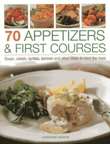 Cover image for 70 Appetizers & First Courses: Soups, Salads, Tartlets, Terrines and Other Ideas to Start the Meal