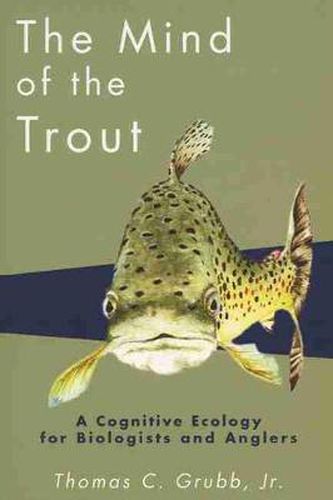 Cover image for The Mind of the Trout: A Cognitive Ecology for Biologists and Anglers