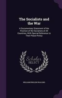 Cover image for The Socialists and the War: A Documentary Statement of the Position of the Socialists of All Countries; With Special Reference to Their Peace Policy