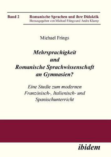 Mehrsprachigkeit und Romanische Sprachwissenschaft an Gymnasien? Eine Studie zum modernen Franz sisch-, Italienisch- und Spanischunterricht.