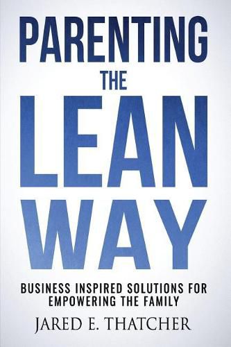 Cover image for Parenting the Lean Way: Business Inspired Solutions for Empowering the Family