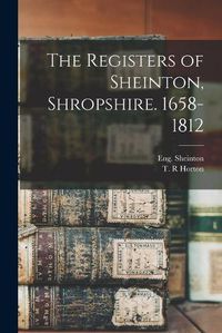 Cover image for The Registers of Sheinton, Shropshire. 1658-1812