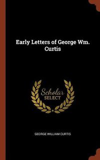 Cover image for Early Letters of George Wm. Curtis