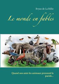 Cover image for Le monde en fables: Quand nos amis les animaux prennent la parole...