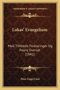 Cover image for Lukas' Evangelium: Med Tilfoiede Forklaringer Og Paany Oversat (1842)