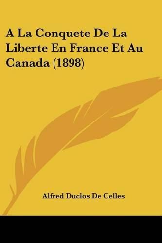 a la Conquete de La Liberte En France Et Au Canada (1898)