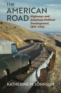 Cover image for The American Road: Highways and American Political Development, 1891-1956