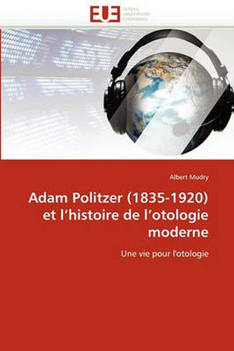 Cover image for Adam Politzer (1835-1920 Et L'Histoire de L'Otologie Moderne
