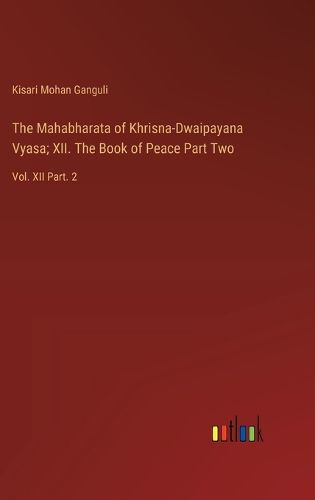 Cover image for The Mahabharata of Khrisna-Dwaipayana Vyasa; XII. The Book of Peace Part Two