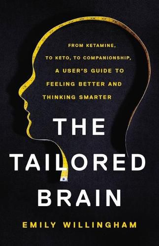 Cover image for The Tailored Brain: From Ketamine, to Keto, to Companionship, a User's Guide to Feeling Better and Thinking Smarter