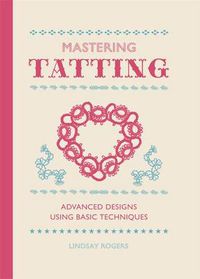 Cover image for Mastering Tatting - Advanced Designs Using Basic T echniques