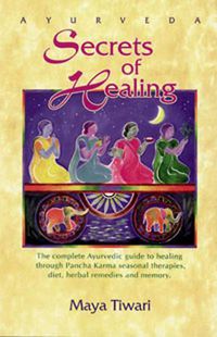 Cover image for Ayurveda: Secrets of Healing: Complete Ayurvedic Guide to Healing Through Pancha Karma Seasonal Therapies, Diet, Herbal Remedies and Memory