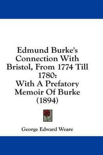 Cover image for Edmund Burke's Connection with Bristol, from 1774 Till 1780: With a Prefatory Memoir of Burke (1894)
