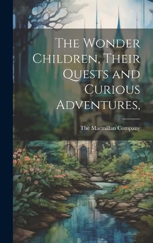Cover image for The Wonder Children, Their Quests and Curious Adventures,