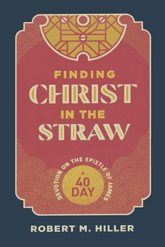 Cover image for Finding Christ in the Straw: A Forty-Day Devotion on the Epistle of James
