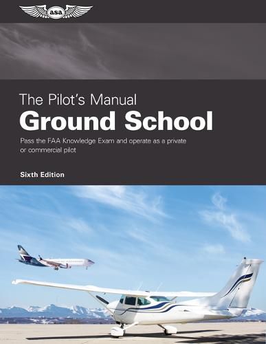 Cover image for The Pilot's Manual: Ground School: Pass the FAA Knowledge Exam and Operate as a Private or Commercial Pilot