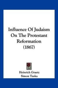 Cover image for Influence of Judaism on the Protestant Reformation (1867)