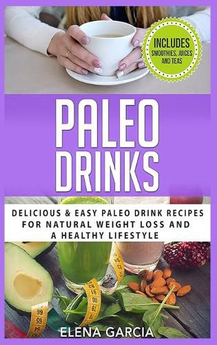 Cover image for Paleo Drinks: Delicious and Easy Paleo Drink Recipes for Natural Weight Loss and A Healthy Lifestyle