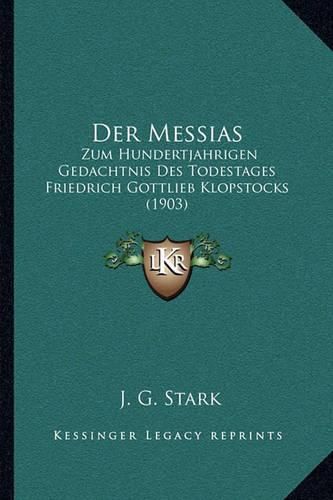 Der Messias: Zum Hundertjahrigen Gedachtnis Des Todestages Friedrich Gottlieb Klopstocks (1903)