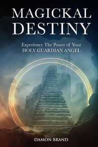 Cover image for Magickal Destiny: Experience The Power of Your Holy Guardian Angel